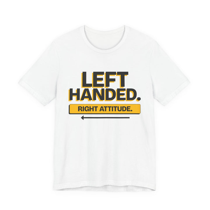 Left Handed. Right Attitude. Lefty T-Shirt