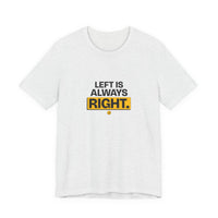 Left Is Always Right - Left-Handed Pun Tee